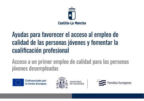 Castilla-La Mancha. Ayudas para favorecer el acceso al empleo de calidad de las personas jóvenes y fomentar la cualificación profesional. Acceso a un primer empleo de calidad para las personas jóvenes desempleadas. Cofinanciado por la Unión Europea. Ministerio de Hacienda. Fondos Europeos.
